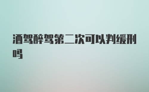 酒驾醉驾第二次可以判缓刑吗