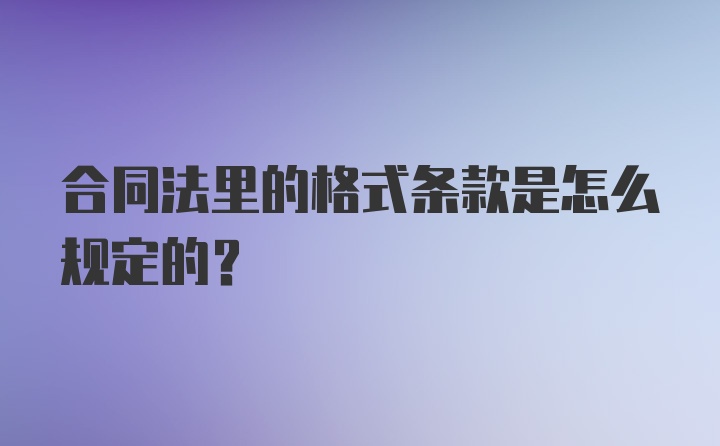 合同法里的格式条款是怎么规定的？