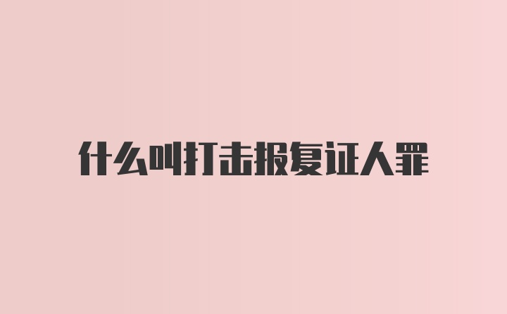 什么叫打击报复证人罪