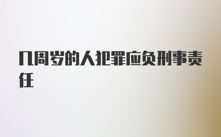 几周岁的人犯罪应负刑事责任