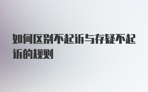 如何区别不起诉与存疑不起诉的规则