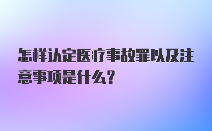 怎样认定医疗事故罪以及注意事项是什么？