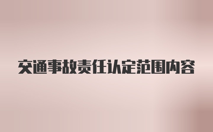 交通事故责任认定范围内容