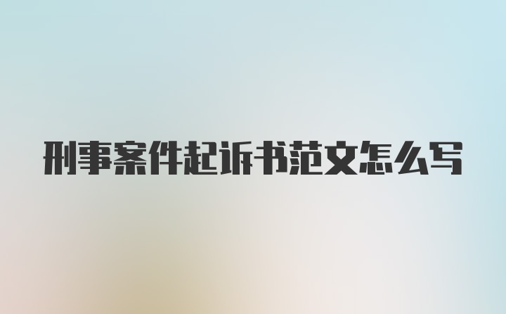 刑事案件起诉书范文怎么写