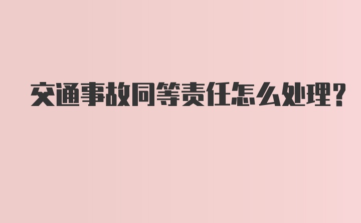 交通事故同等责任怎么处理？