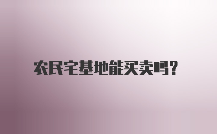 农民宅基地能买卖吗？