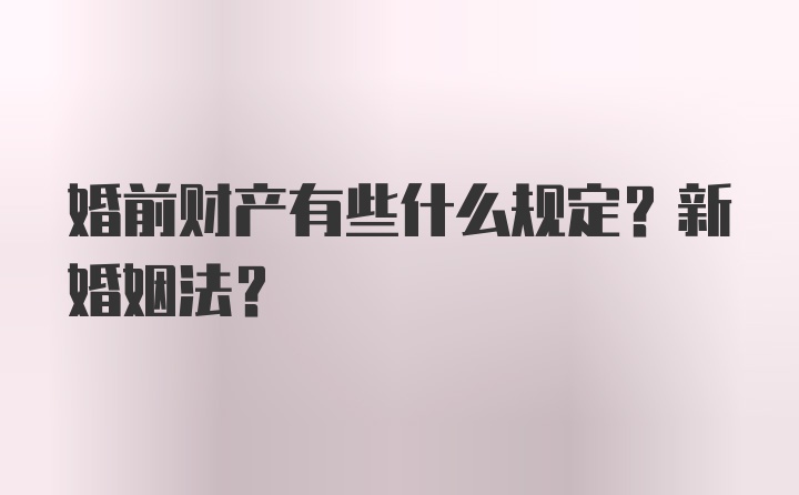 婚前财产有些什么规定？新婚姻法？