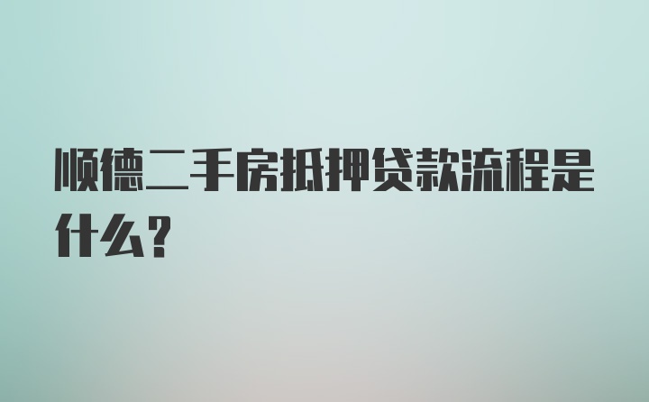 顺德二手房抵押贷款流程是什么？