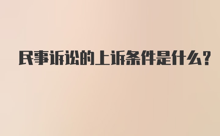 民事诉讼的上诉条件是什么？