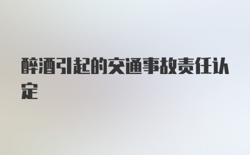 醉酒引起的交通事故责任认定