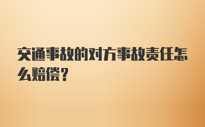 交通事故的对方事故责任怎么赔偿？