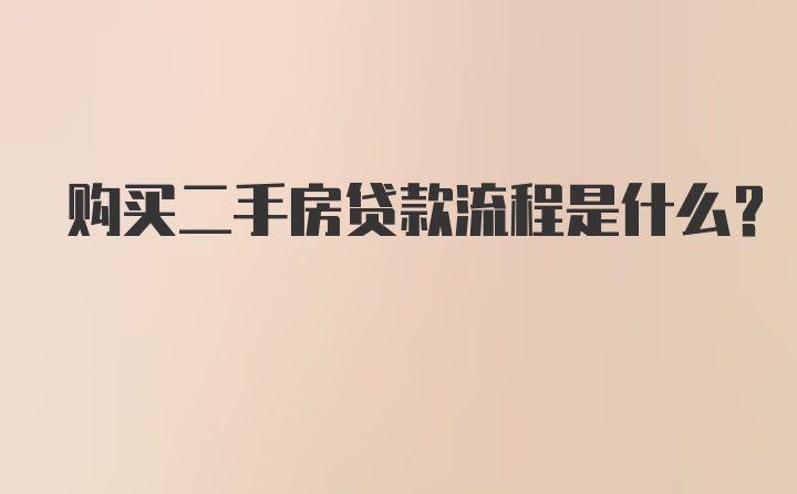 购买二手房贷款流程是什么？