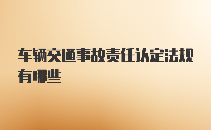 车辆交通事故责任认定法规有哪些