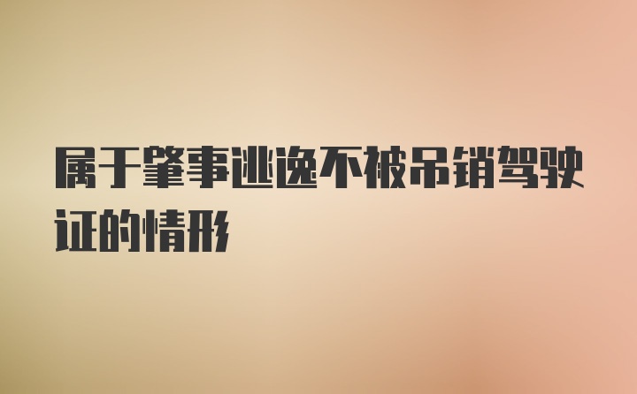 属于肇事逃逸不被吊销驾驶证的情形