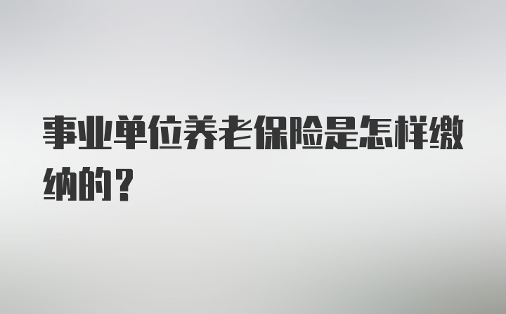 事业单位养老保险是怎样缴纳的？