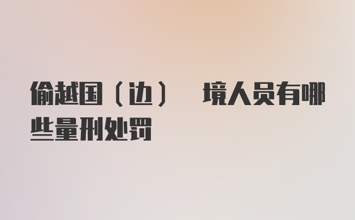 偷越国(边) 境人员有哪些量刑处罚