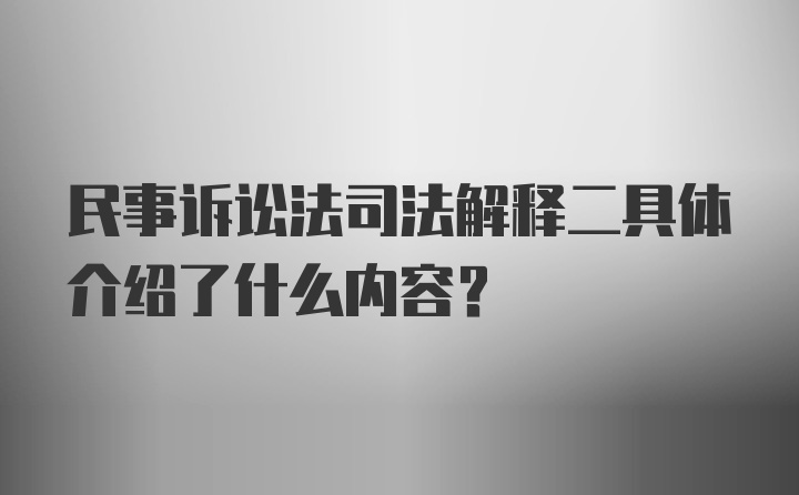 民事诉讼法司法解释二具体介绍了什么内容？