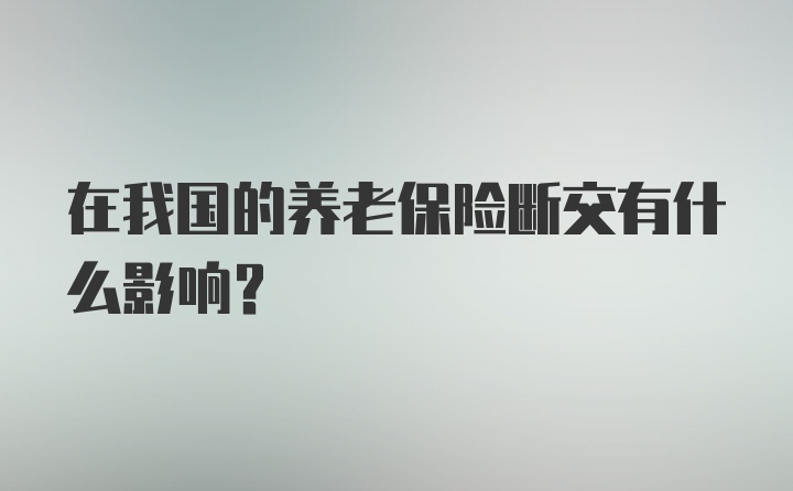 在我国的养老保险断交有什么影响？