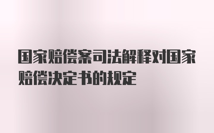 国家赔偿案司法解释对国家赔偿决定书的规定