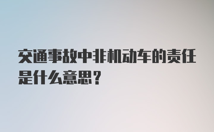 交通事故中非机动车的责任是什么意思？