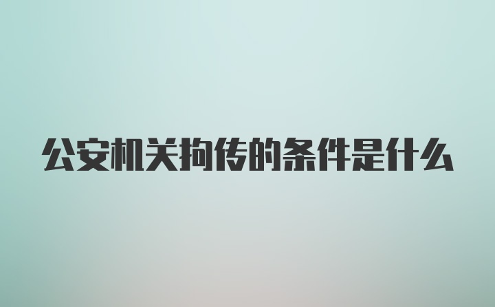 公安机关拘传的条件是什么