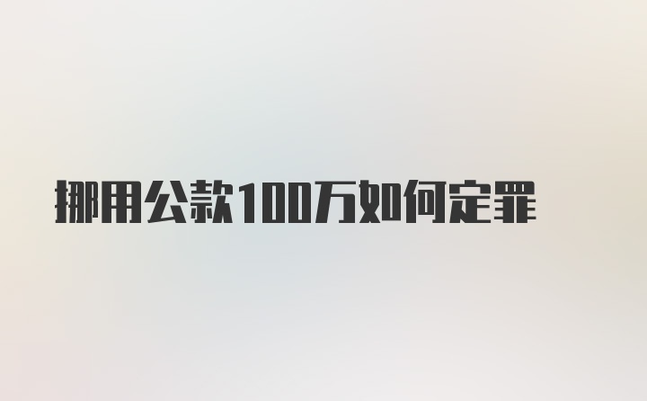 挪用公款100万如何定罪