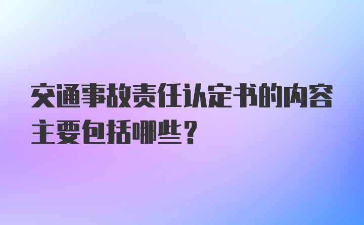 交通事故责任认定书的内容主要包括哪些？