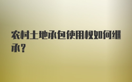 农村土地承包使用权如何继承？