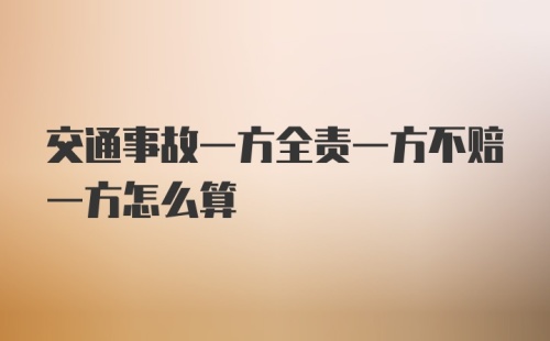 交通事故一方全责一方不赔一方怎么算