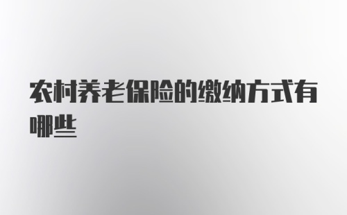 农村养老保险的缴纳方式有哪些