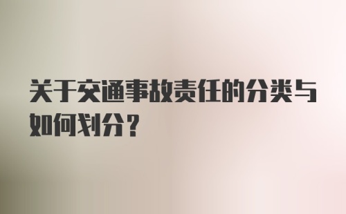 关于交通事故责任的分类与如何划分？