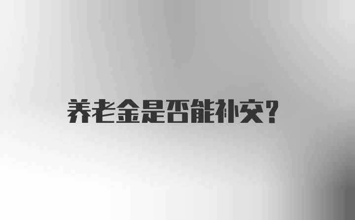 养老金是否能补交？