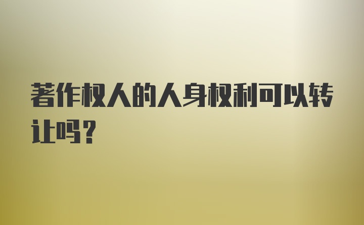 著作权人的人身权利可以转让吗？