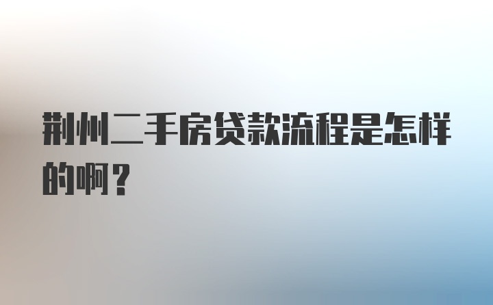 荆州二手房贷款流程是怎样的啊？