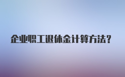 企业职工退休金计算方法？