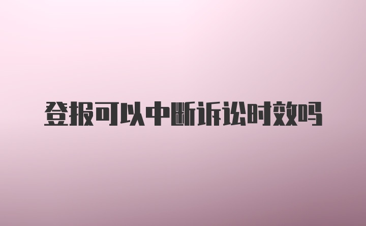 登报可以中断诉讼时效吗