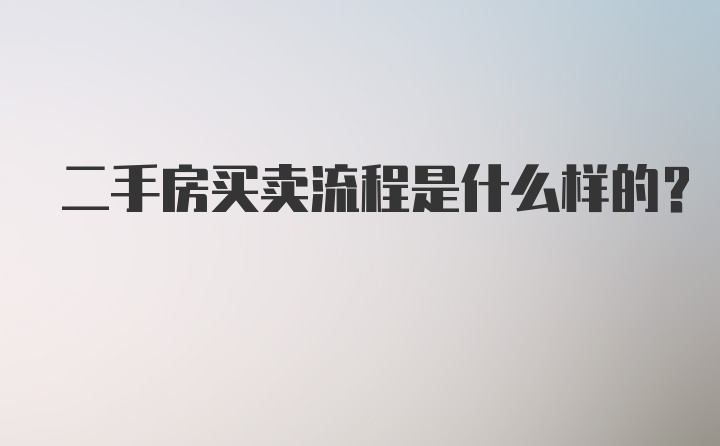 二手房买卖流程是什么样的？