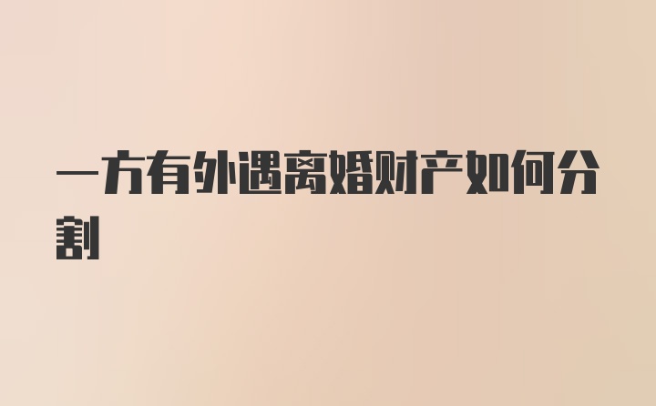 一方有外遇离婚财产如何分割