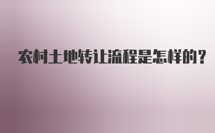 农村土地转让流程是怎样的？