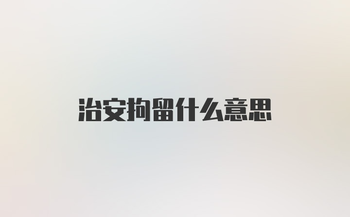 治安拘留什么意思