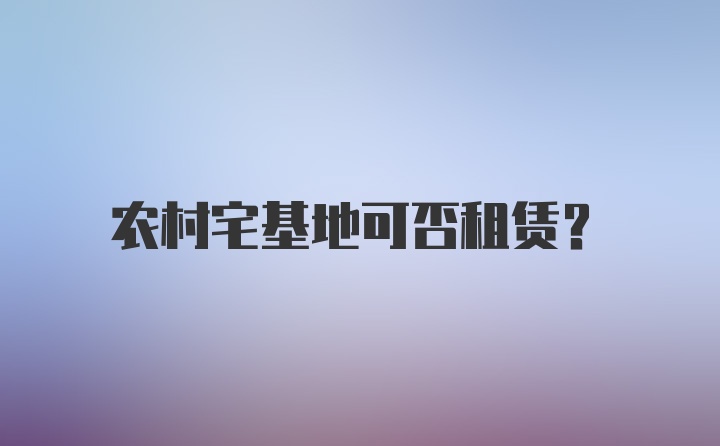 农村宅基地可否租赁？