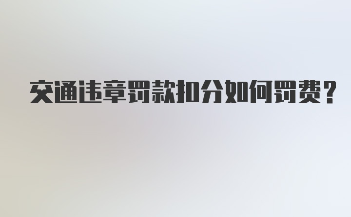 交通违章罚款扣分如何罚费？