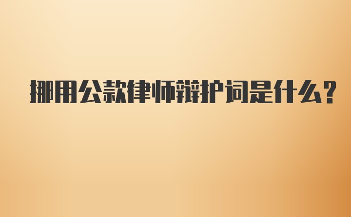 挪用公款律师辩护词是什么?