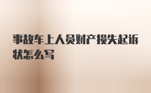 事故车上人员财产损失起诉状怎么写