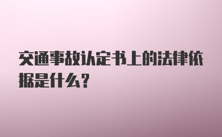 交通事故认定书上的法律依据是什么？