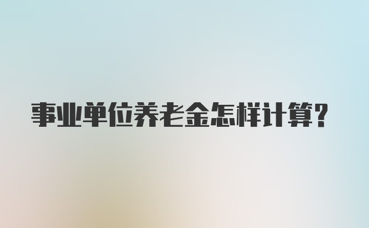 事业单位养老金怎样计算？