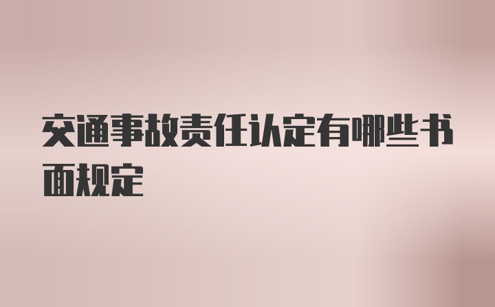 交通事故责任认定有哪些书面规定