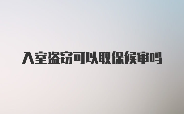 入室盗窃可以取保候审吗