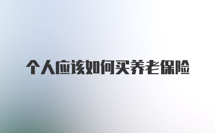 个人应该如何买养老保险