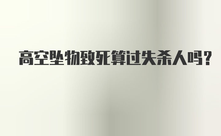 高空坠物致死算过失杀人吗?